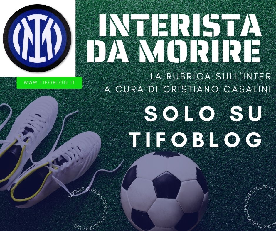 Interista da morire - la rubrica nerazzurra di Cristiano Casalini